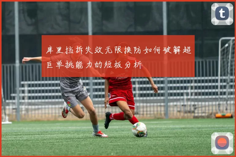 库里挡拆失效无限换防如何破解超巨单挑能力的短板分析
